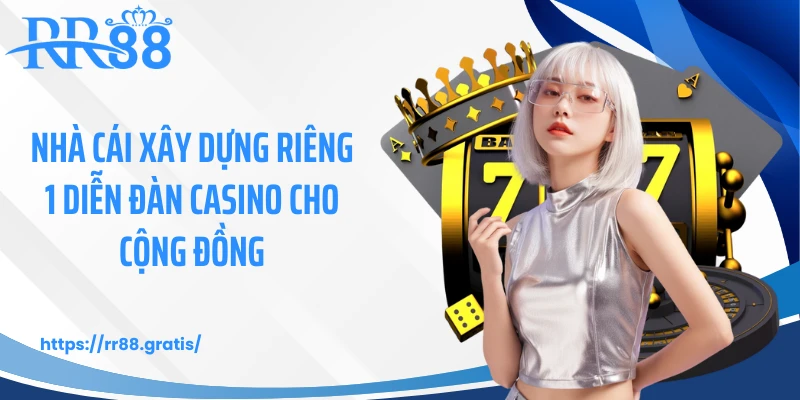 Nhà cái xây dựng riêng 1 diễn đàn casino cho cộng đồng
