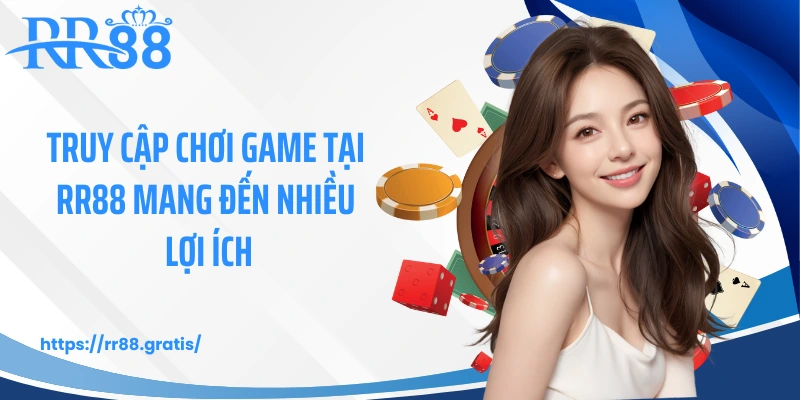 Truy cập chơi game tại RR88 mang đến nhiều lợi ích